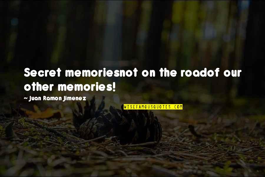 Palibhasa Lalake Quotes By Juan Ramon Jimenez: Secret memoriesnot on the roadof our other memories! Palibhasa Lalake Quotes By Juan Ramon Jimenez: Secret memoriesnot on the roadof our other memories!