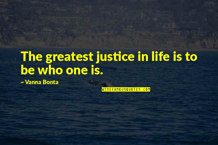 Palibothra Quotes By Vanna Bonta: The greatest justice in life is to be Palibothra Quotes By Vanna Bonta: The greatest justice in life is to be