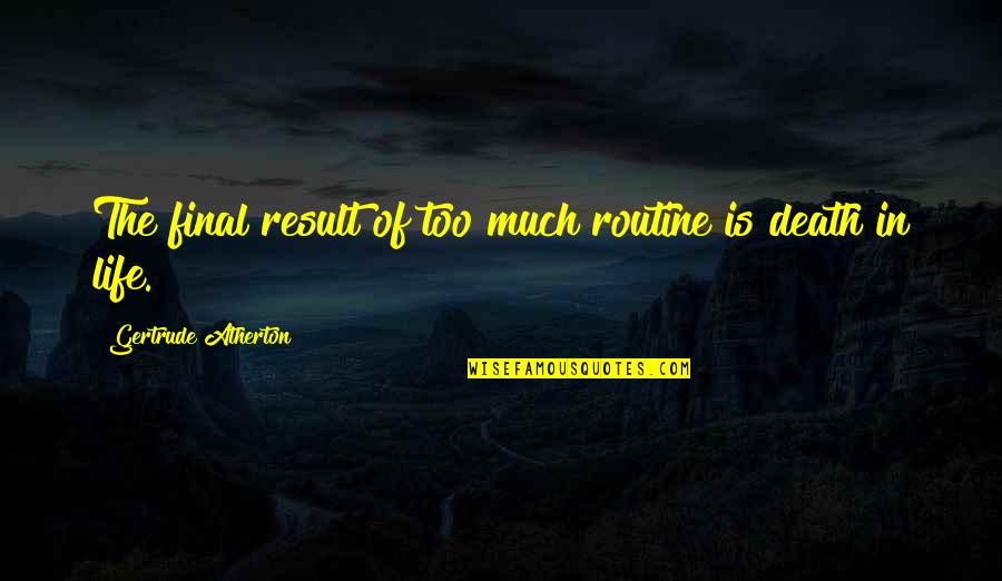Palic Ars Quotes By Gertrude Atherton: The final result of too much routine is Palic Ars Quotes By Gertrude Atherton: The final result of too much routine is
