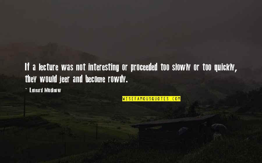 Palicko Quotes By Leonard Mlodinow: If a lecture was not interesting or proceeded Palicko Quotes By Leonard Mlodinow: If a lecture was not interesting or proceeded