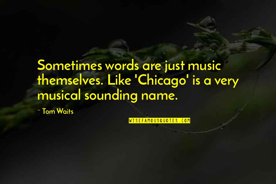 Palicko Quotes By Tom Waits: Sometimes words are just music themselves. Like 'Chicago' Palicko Quotes By Tom Waits: Sometimes words are just music themselves. Like 'Chicago'