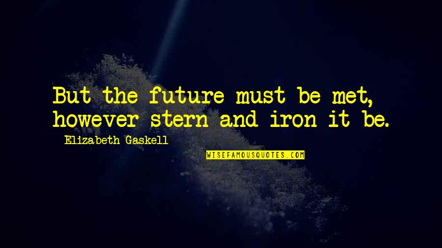 Palier Dex Quotes By Elizabeth Gaskell: But the future must be met, however stern