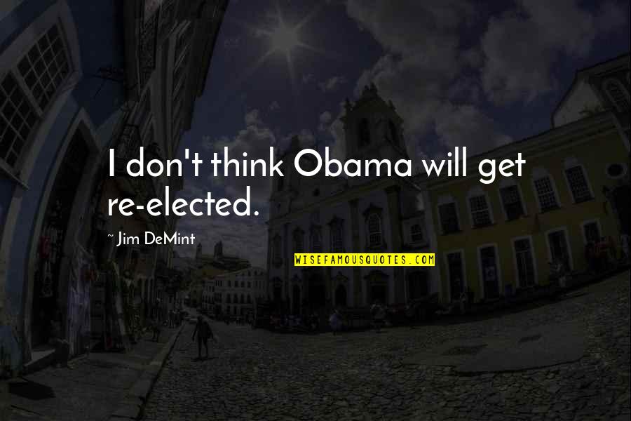 Palier Dex Quotes By Jim DeMint: I don't think Obama will get re-elected.