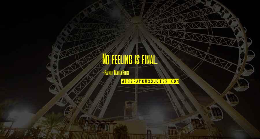 Palihim Na Quotes By Rainer Maria Rilke: No feeling is final.