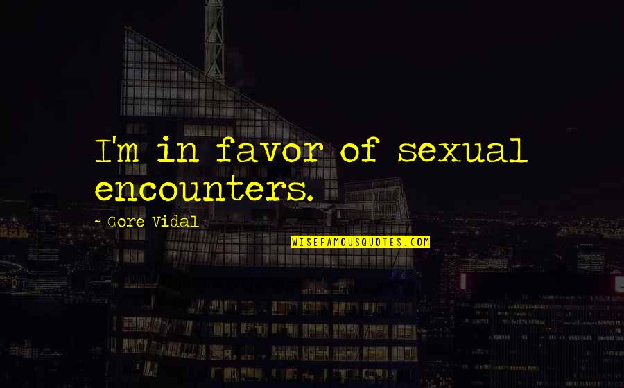 Palihim Na Umiibig Quotes By Gore Vidal: I'm in favor of sexual encounters.