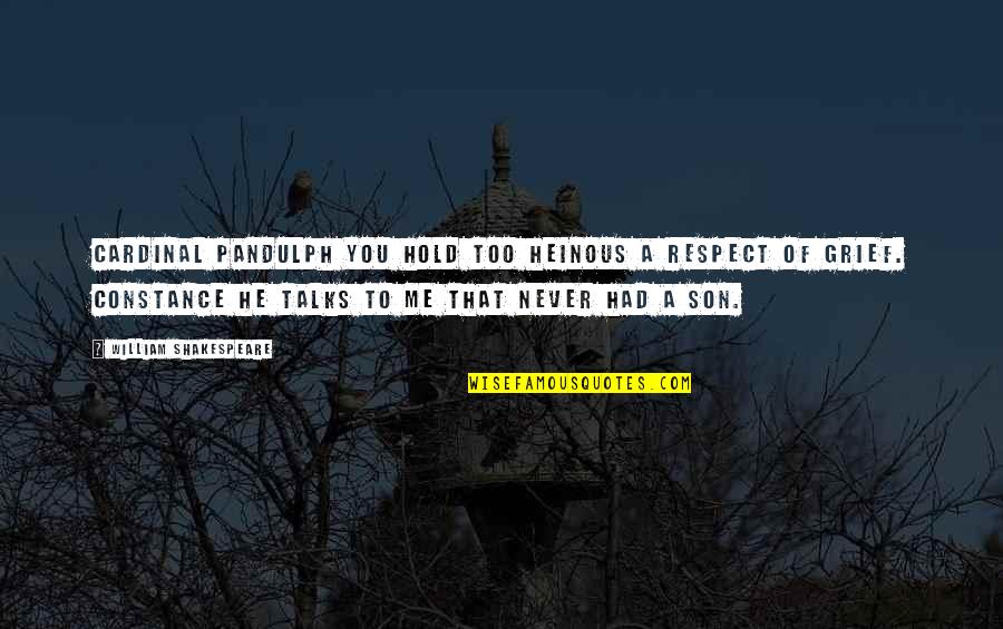 Palihim Na Umiibig Quotes By William Shakespeare: CARDINAL PANDULPH You hold too heinous a respect
