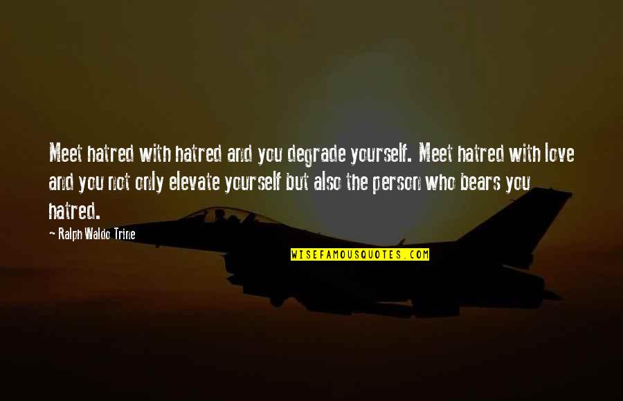 Palika Youtube Quotes By Ralph Waldo Trine: Meet hatred with hatred and you degrade yourself. Palika Youtube Quotes By Ralph Waldo Trine: Meet hatred with hatred and you degrade yourself.