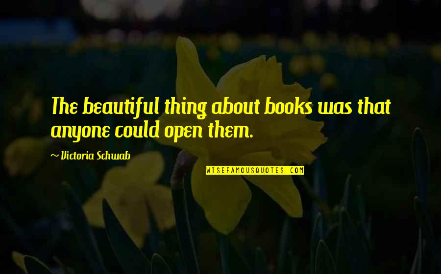 Palillo Spice Quotes By Victoria Schwab: The beautiful thing about books was that anyone Palillo Spice Quotes By Victoria Schwab: The beautiful thing about books was that anyone