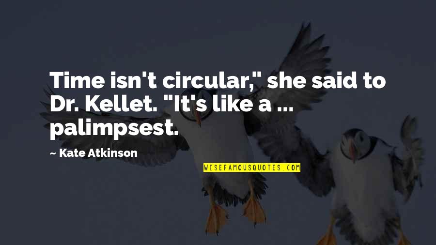 Palimpsest Quotes By Kate Atkinson: Time isn't circular," she said to Dr. Kellet.