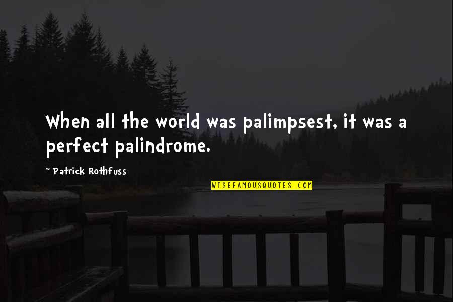 Palimpsest Quotes By Patrick Rothfuss: When all the world was palimpsest, it was
