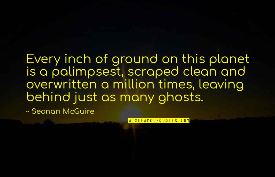Palimpsest Quotes By Seanan McGuire: Every inch of ground on this planet is
