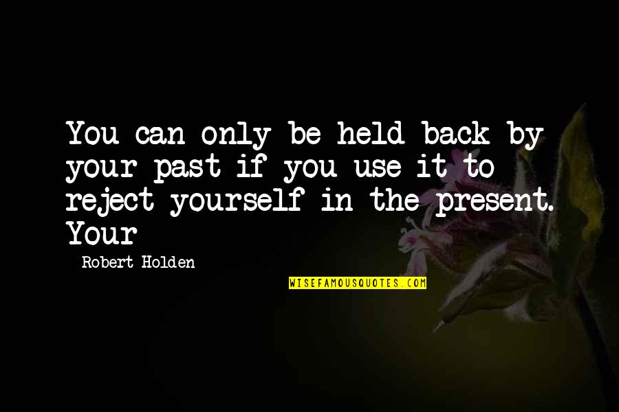 Palimpsestic Quotes By Robert Holden: You can only be held back by your