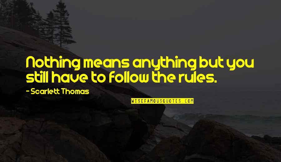 Palimpsestical Quotes By Scarlett Thomas: Nothing means anything but you still have to Palimpsestical Quotes By Scarlett Thomas: Nothing means anything but you still have to