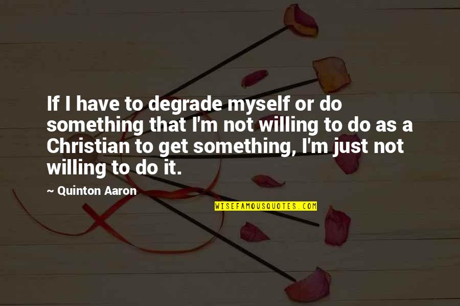 Palimpsesto Definicion Quotes By Quinton Aaron: If I have to degrade myself or do Palimpsesto Definicion Quotes By Quinton Aaron: If I have to degrade myself or do
