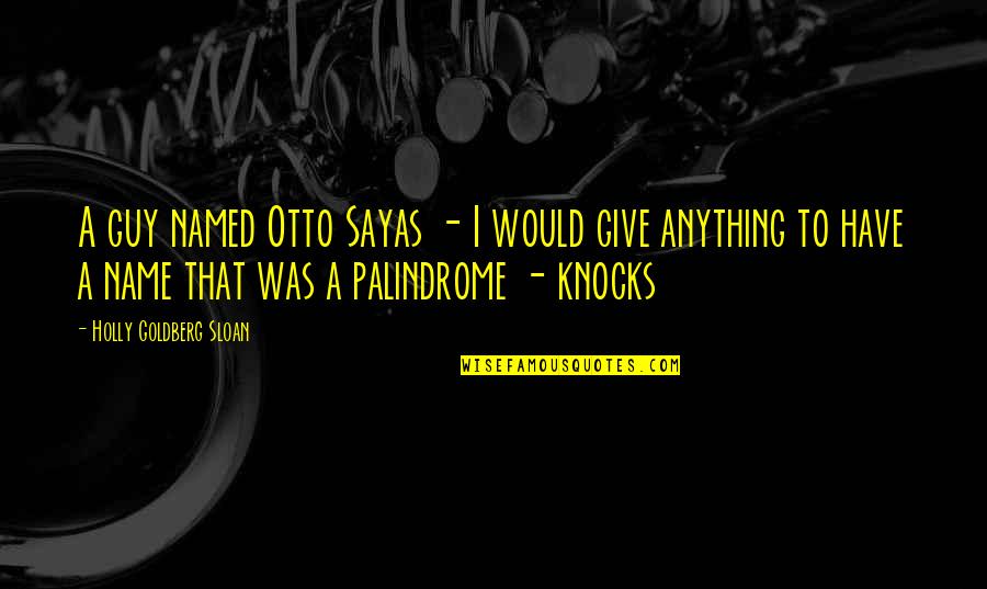 Palindrome Quotes By Holly Goldberg Sloan: A guy named Otto Sayas - I would