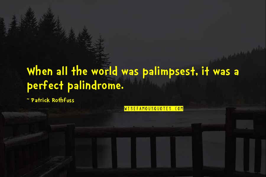 Palindrome Quotes By Patrick Rothfuss: When all the world was palimpsest, it was