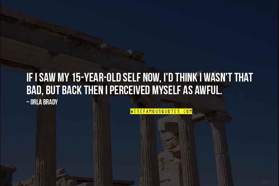 Palingenesis 3 Quotes By Orla Brady: If I saw my 15-year-old self now, I'd Palingenesis 3 Quotes By Orla Brady: If I saw my 15-year-old self now, I'd