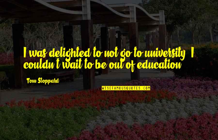Palingenesis 3 Quotes By Tom Stoppard: I was delighted to not go to university.