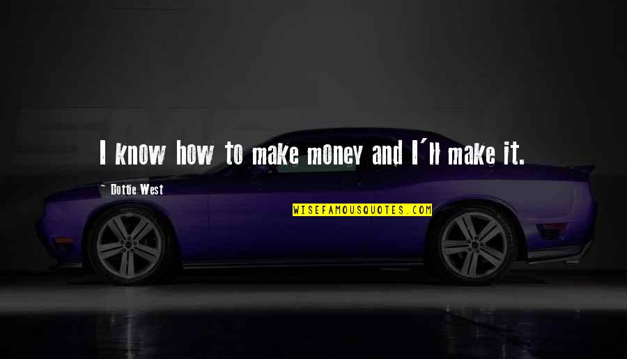 Palios Quotes By Dottie West: I know how to make money and I'll Palios Quotes By Dottie West: I know how to make money and I'll