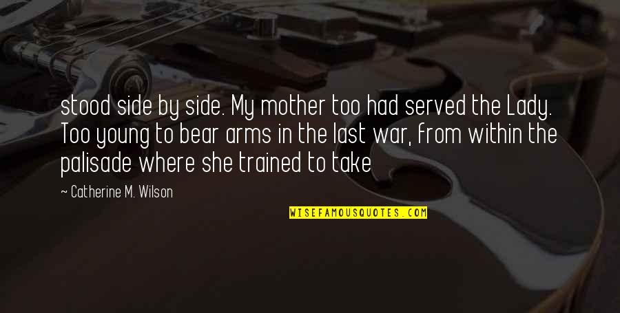 Palisade Quotes By Catherine M. Wilson: stood side by side. My mother too had Palisade Quotes By Catherine M. Wilson: stood side by side. My mother too had