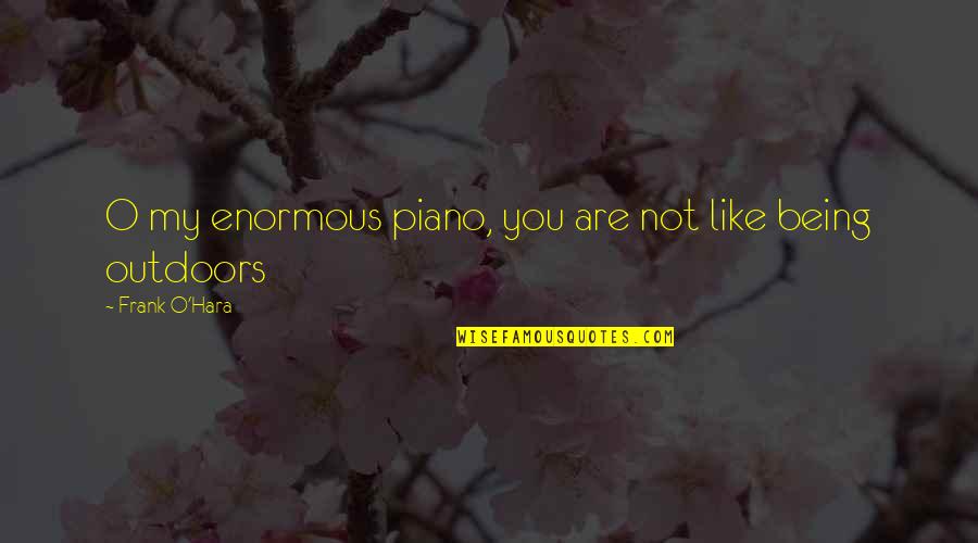 Palisade Quotes By Frank O'Hara: O my enormous piano, you are not like Palisade Quotes By Frank O'Hara: O my enormous piano, you are not like