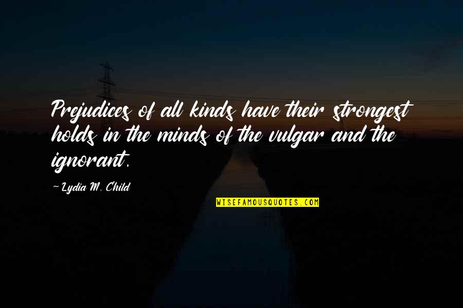 Palisano Trocaire Quotes By Lydia M. Child: Prejudices of all kinds have their strongest holds Palisano Trocaire Quotes By Lydia M. Child: Prejudices of all kinds have their strongest holds