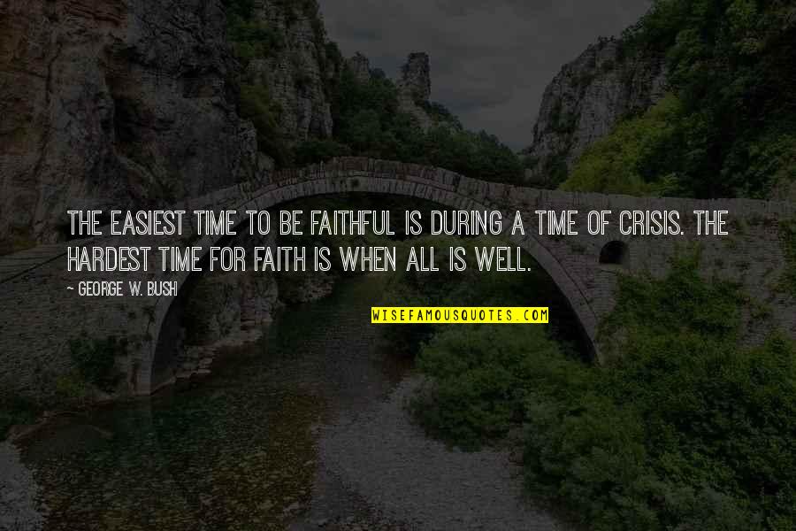 Palisoc Dental Clinic Taytay Quotes By George W. Bush: The easiest time to be faithful is during Palisoc Dental Clinic Taytay Quotes By George W. Bush: The easiest time to be faithful is during