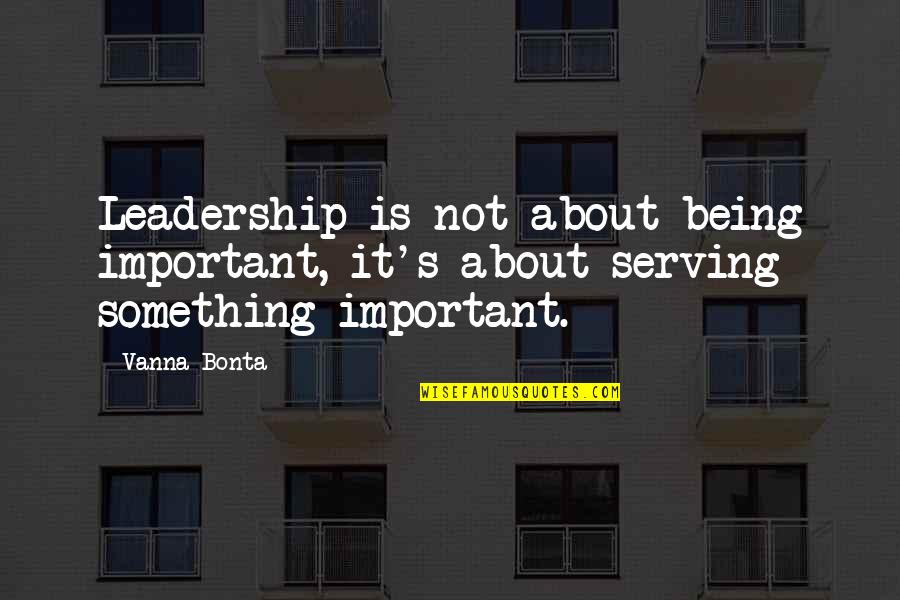 Palissy Plates Quotes By Vanna Bonta: Leadership is not about being important, it's about