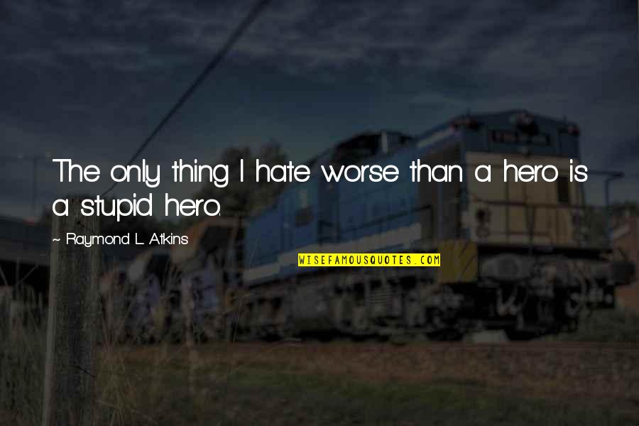 Palissy Quotes By Raymond L. Atkins: The only thing I hate worse than a Palissy Quotes By Raymond L. Atkins: The only thing I hate worse than a