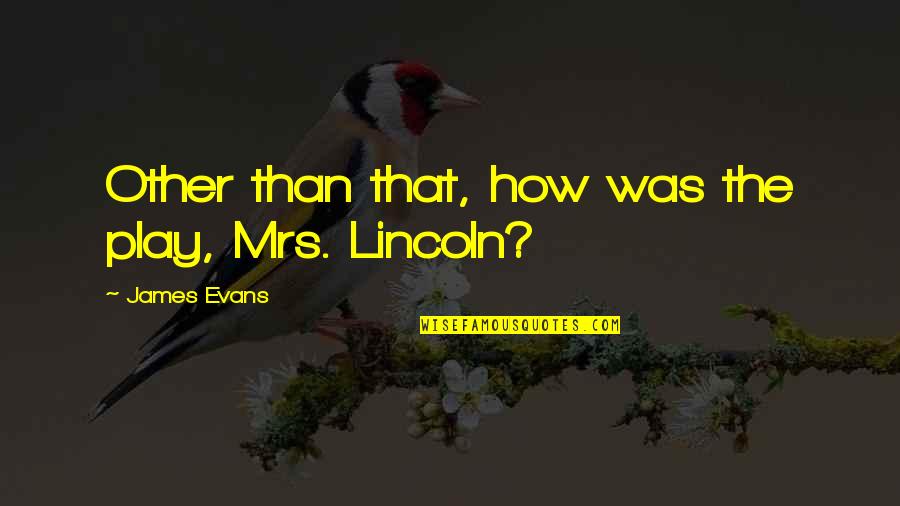 Palitaw Sa Quotes By James Evans: Other than that, how was the play, Mrs. Palitaw Sa Quotes By James Evans: Other than that, how was the play, Mrs.