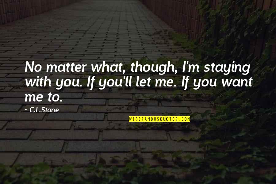 Palitha Perera Quotes By C.L.Stone: No matter what, though, I'm staying with you.
