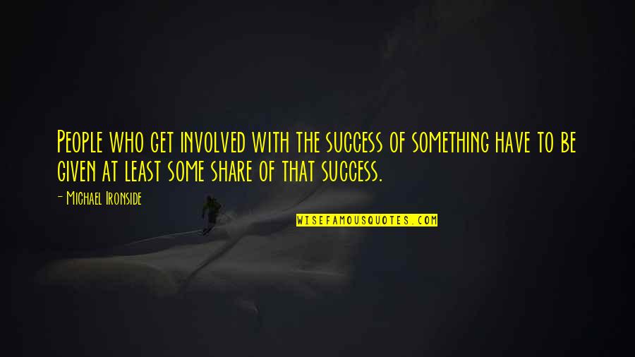 Palitha Perera Quotes By Michael Ironside: People who get involved with the success of Palitha Perera Quotes By Michael Ironside: People who get involved with the success of