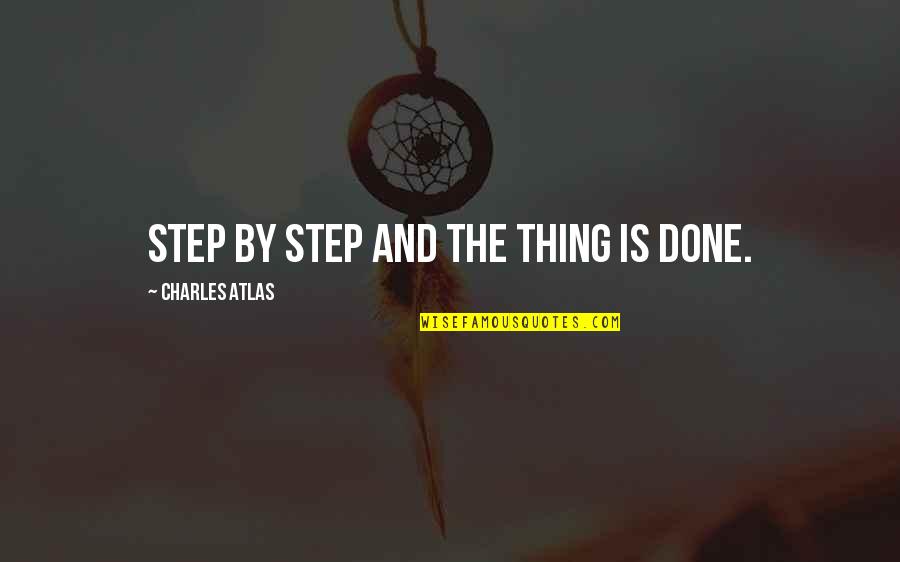 Palitha Samarakoon Quotes By Charles Atlas: Step by step and the thing is done.