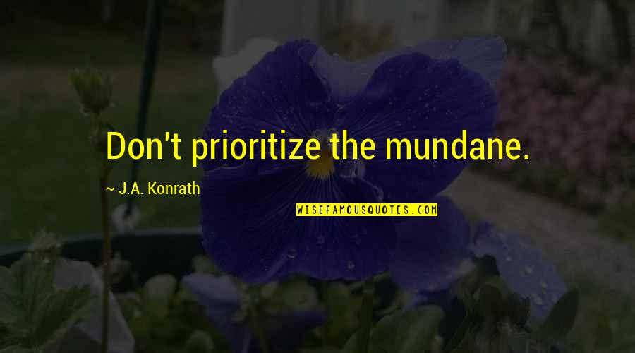 Palitos De Guayaba Quotes By J.A. Konrath: Don't prioritize the mundane. Palitos De Guayaba Quotes By J.A. Konrath: Don't prioritize the mundane.