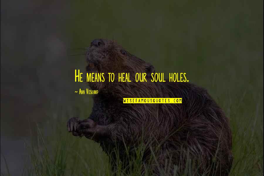 Palitz And Associates Quotes By Ann Voskamp: He means to heal our soul holes. Palitz And Associates Quotes By Ann Voskamp: He means to heal our soul holes.