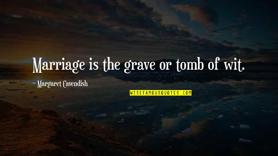Palitz Producer Quotes By Margaret Cavendish: Marriage is the grave or tomb of wit. Palitz Producer Quotes By Margaret Cavendish: Marriage is the grave or tomb of wit.