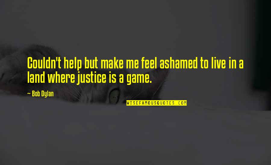 Paliwoda Law Quotes By Bob Dylan: Couldn't help but make me feel ashamed to