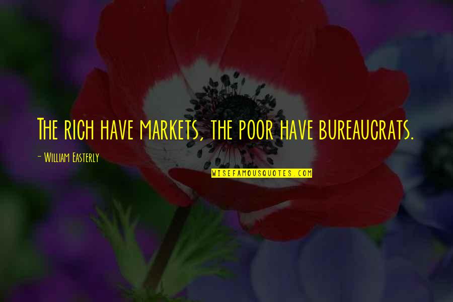 Paliwoda Law Quotes By William Easterly: The rich have markets, the poor have bureaucrats. Paliwoda Law Quotes By William Easterly: The rich have markets, the poor have bureaucrats.