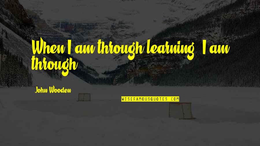 Paliza Campground Quotes By John Wooden: When I am through learning, I am through.