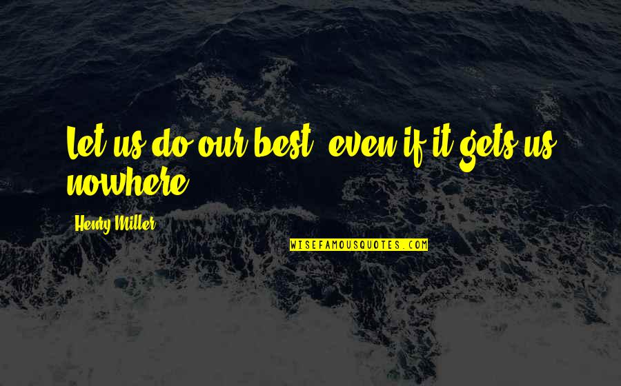 Palizas Videos Quotes By Henry Miller: Let us do our best, even if it