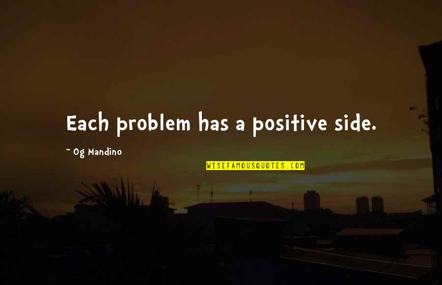 Palizzate Quotes By Og Mandino: Each problem has a positive side. Palizzate Quotes By Og Mandino: Each problem has a positive side.