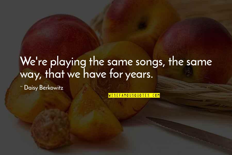 Palizzi Calabria Quotes By Daisy Berkowitz: We're playing the same songs, the same way, Palizzi Calabria Quotes By Daisy Berkowitz: We're playing the same songs, the same way,