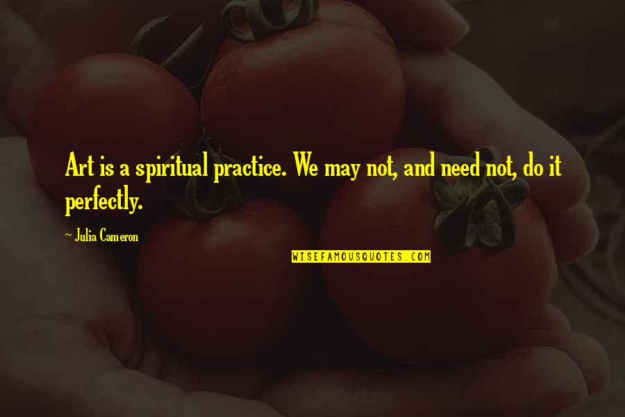 Paljon Kiitoksia Quotes By Julia Cameron: Art is a spiritual practice. We may not,