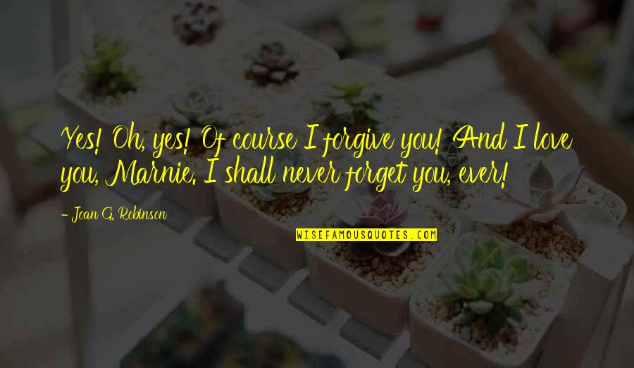 Palju Nne Quotes By Joan G. Robinson: Yes! Oh, yes! Of course I forgive you! Palju Nne Quotes By Joan G. Robinson: Yes! Oh, yes! Of course I forgive you!