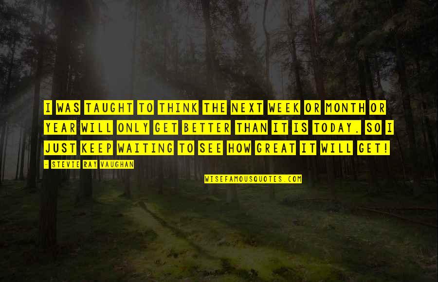 Palka Kapal Quotes By Stevie Ray Vaughan: I was taught to think the next week Palka Kapal Quotes By Stevie Ray Vaughan: I was taught to think the next week