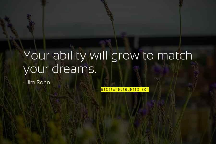 Palkar Quotes By Jim Rohn: Your ability will grow to match your dreams. Palkar Quotes By Jim Rohn: Your ability will grow to match your dreams.