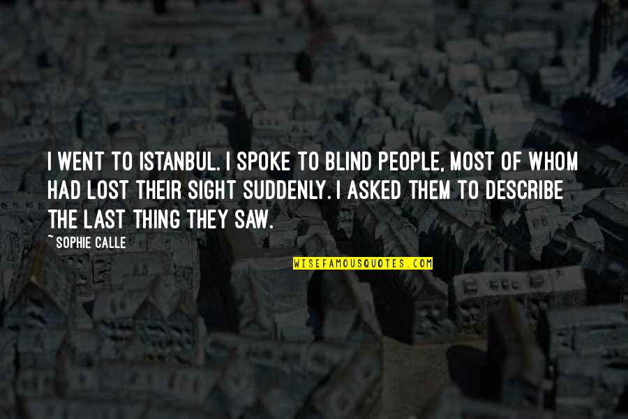 Palkar Quotes By Sophie Calle: I went to Istanbul. I spoke to blind Palkar Quotes By Sophie Calle: I went to Istanbul. I spoke to blind