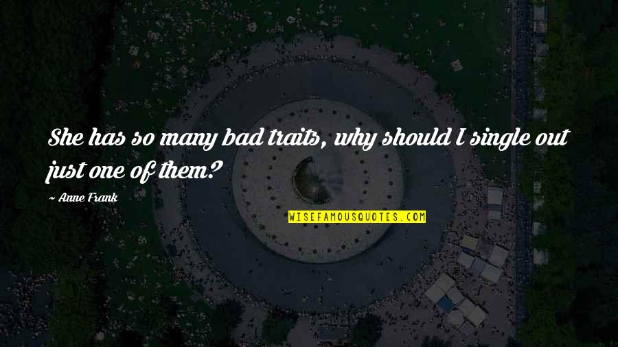 Palkhivala Quotes By Anne Frank: She has so many bad traits, why should