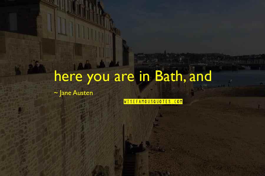 Palkhivala Quotes By Jane Austen: here you are in Bath, and Palkhivala Quotes By Jane Austen: here you are in Bath, and