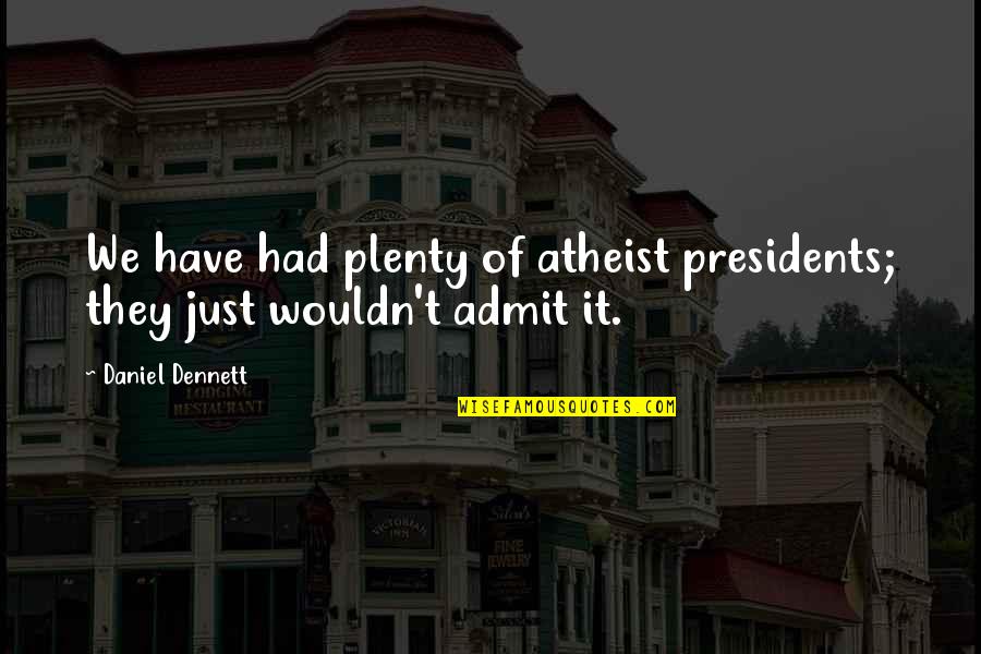 Palkkalaskelma Quotes By Daniel Dennett: We have had plenty of atheist presidents; they